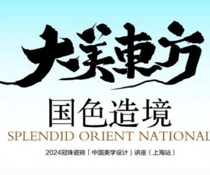 設計大咖何宗憲、王帥共話國色造境！2024冠珠瓷磚「中國美學設計」講座（上海站）即將開啟